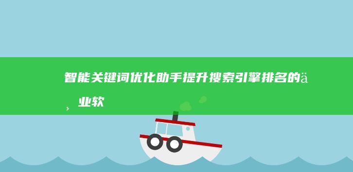 智能关键词优化助手：提升搜索引擎排名的专业软件