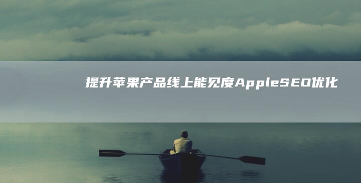 提升苹果产品线上能见度：Apple SEO优化全攻略